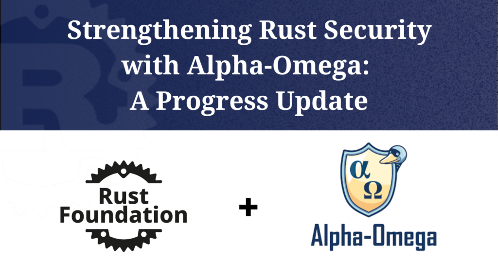 Strengthening Rust Security with Alpha-Omega: A Progress Update