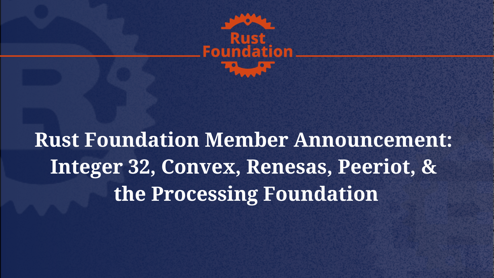 Rust Foundation Member Announcement: Integer 32, Convex, Renesas, Peeriot, & Processing Foundation